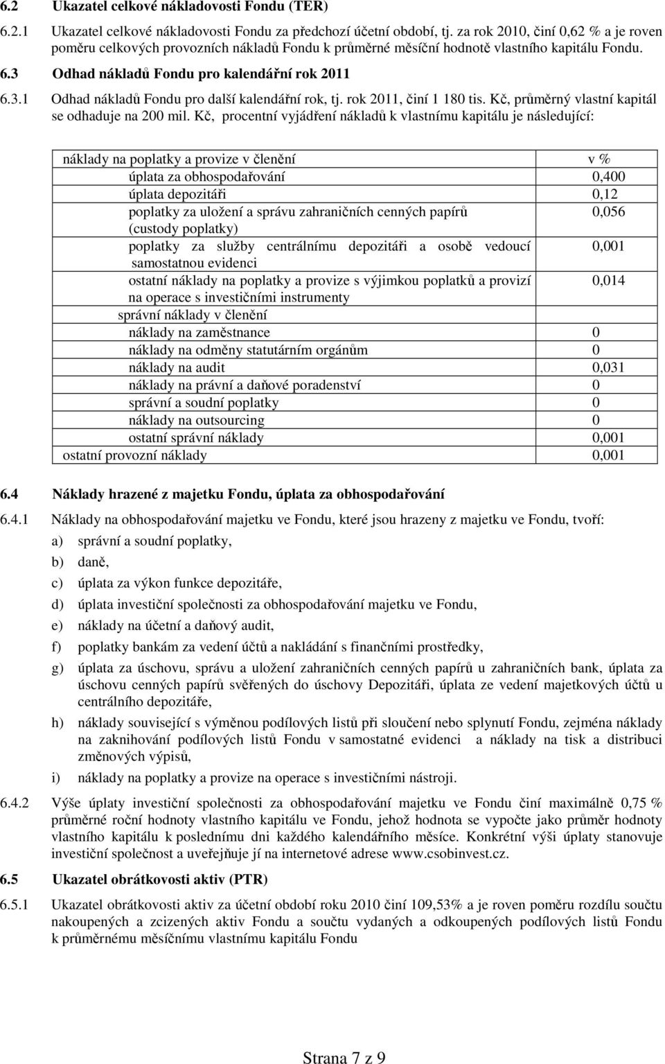 rok 2011, činí 1 180 tis. Kč, průměrný vlastní kapitál se odhaduje na 200 mil.