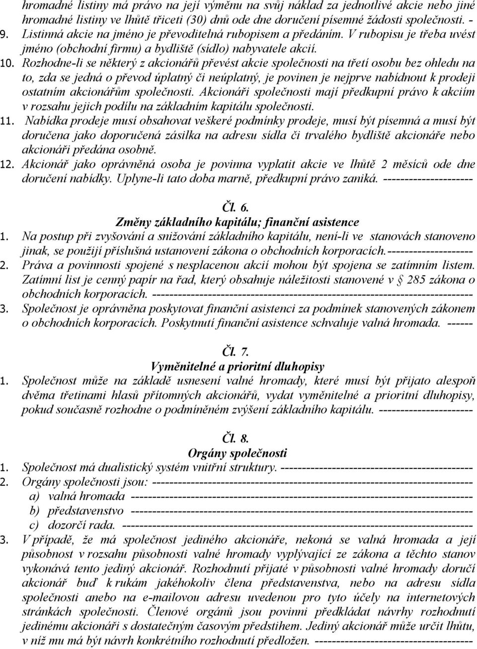 Rozhodne-li se některý z akcionářů převést akcie společnosti na třetí osobu bez ohledu na to, zda se jedná o převod úplatný či neúplatný, je povinen je nejprve nabídnout k prodeji ostatním akcionářům