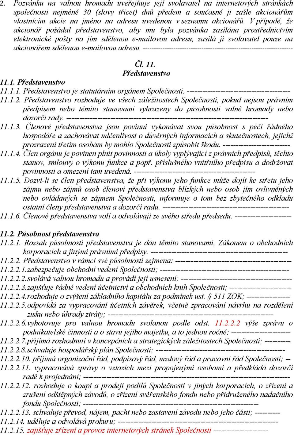 V případě, že akcionář požádal představenstvo, aby mu byla pozvánka zasílána prostřednictvím elektronické pošty na jím sdělenou e-mailovou adresu, zasílá ji svolavatel pouze na akcionářem sdělenou