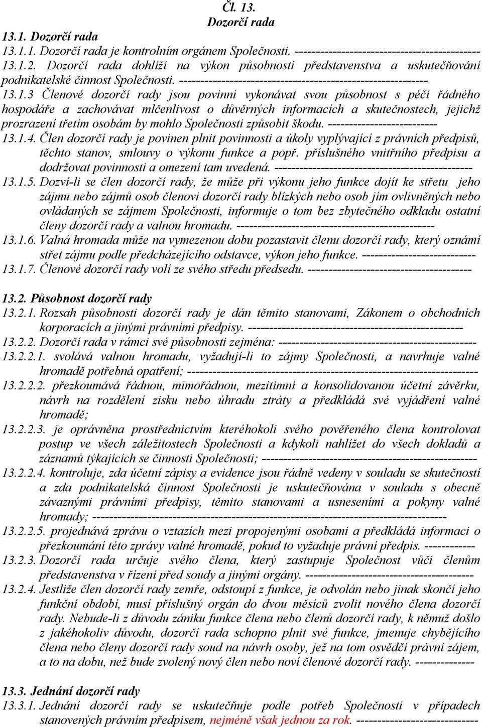 .1.3 Členové dozorčí rady jsou povinni vykonávat svou působnost s péčí řádného hospodáře a zachovávat mlčenlivost o důvěrných informacích a skutečnostech, jejichž prozrazení třetím osobám by mohlo