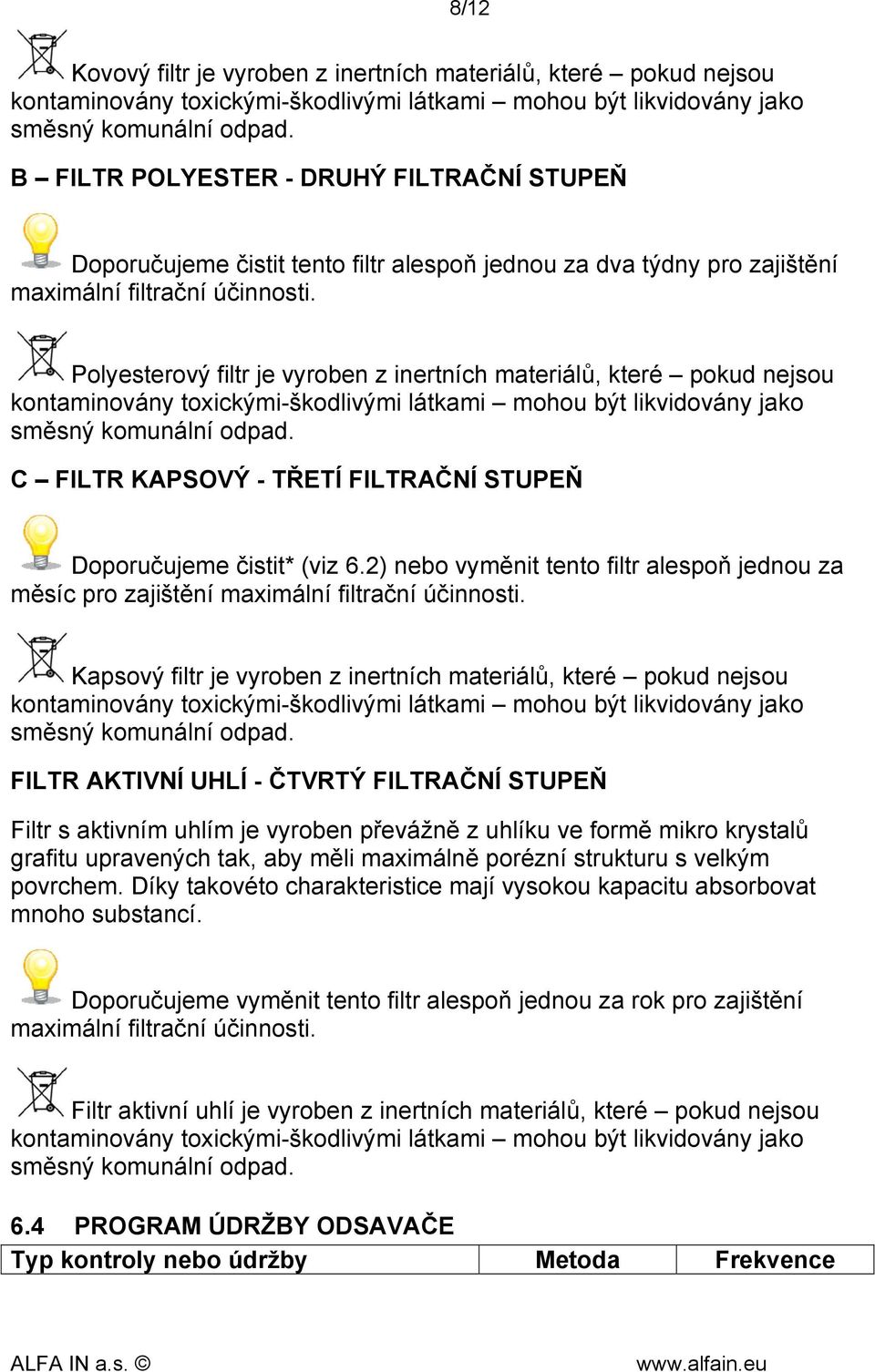 Polyesterový filtr je vyroben z inertních materiálů, které pokud nejsou kontaminovány toxickými-škodlivými látkami mohou být likvidovány jako směsný komunální odpad.