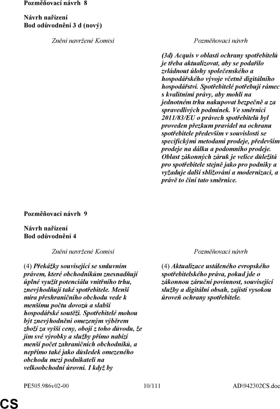 Ve směrnici 2011/83/EU o právech spotřebitelů byl proveden přezkum pravidel na ochranu spotřebitele především v souvislosti se specifickými metodami prodeje, především prodeje na dálku a podomního