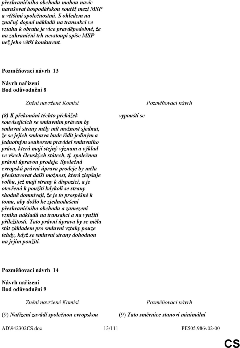 13 Bod odůvodnění 8 (8) K překonání těchto překážek souvisejících se smluvním právem by smluvní strany měly mít možnost sjednat, že se jejich smlouva bude řídit jediným a jednotným souborem pravidel