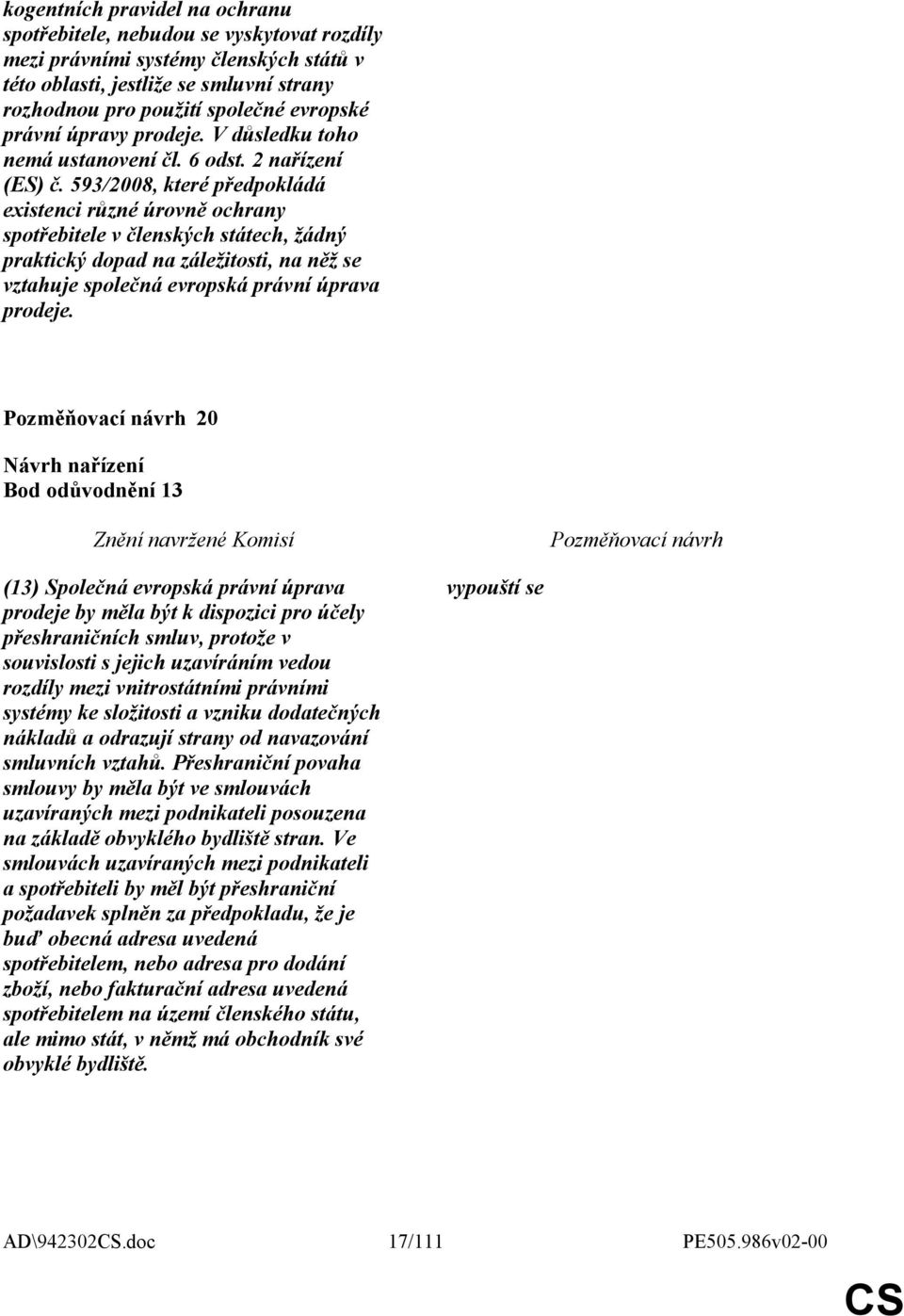 593/2008, které předpokládá existenci různé úrovně ochrany spotřebitele v členských státech, žádný praktický dopad na záležitosti, na něž se vztahuje společná evropská právní úprava prodeje.