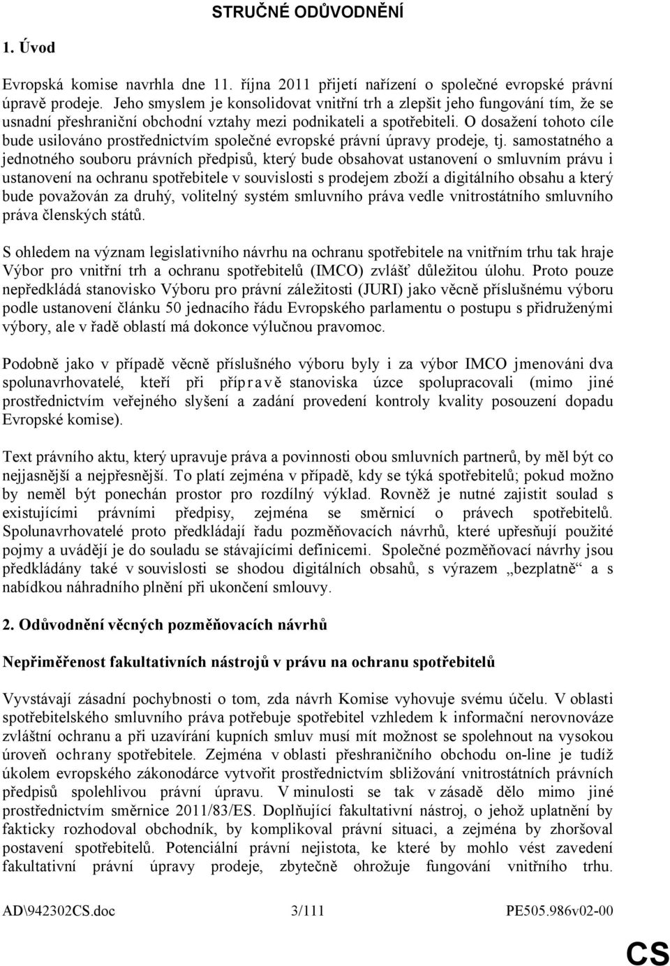 O dosažení tohoto cíle bude usilováno prostřednictvím společné evropské právní úpravy prodeje, tj.