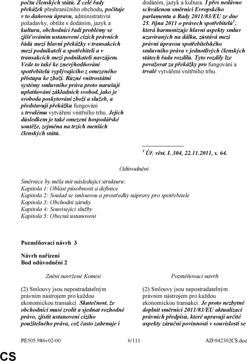 právních řádů mezi hlavní překážky v transakcích mezi podnikateli a spotřebiteli a v transakcích mezi podnikateli navzájem.