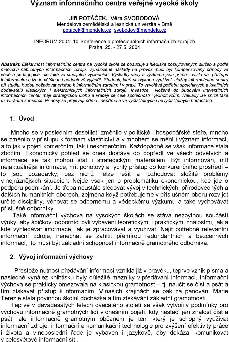 Efektivnost informačního centra na vysoké škole se posuzuje z hlediska poskytovaných služeb a podle množství nabízených informačních zdrojů.