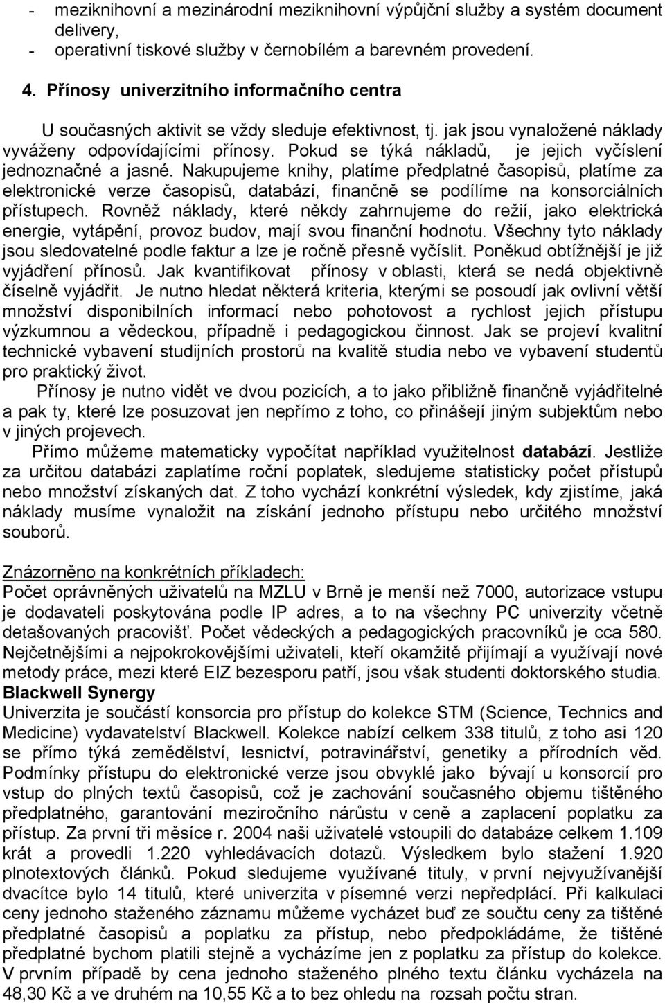 Pokud se týká nákladů, je jejich vyčíslení jednoznačné a jasné.
