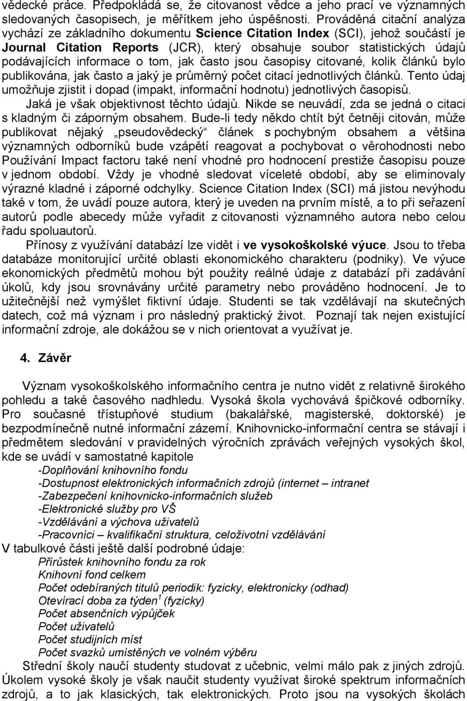 informace o tom, jak často jsou časopisy citované, kolik článků bylo publikována, jak často a jaký je průměrný počet citací jednotlivých článků.