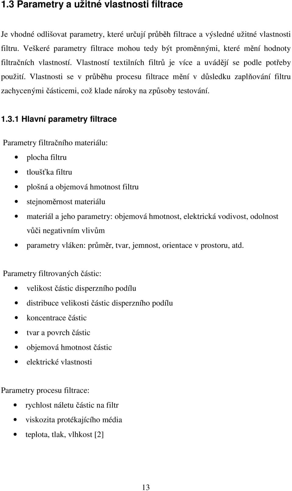 Vlastnosti se v průběhu procesu filtrace mění v důsledku zaplňování filtru zachycenými částicemi, což klade nároky na způsoby testování. 1.3.