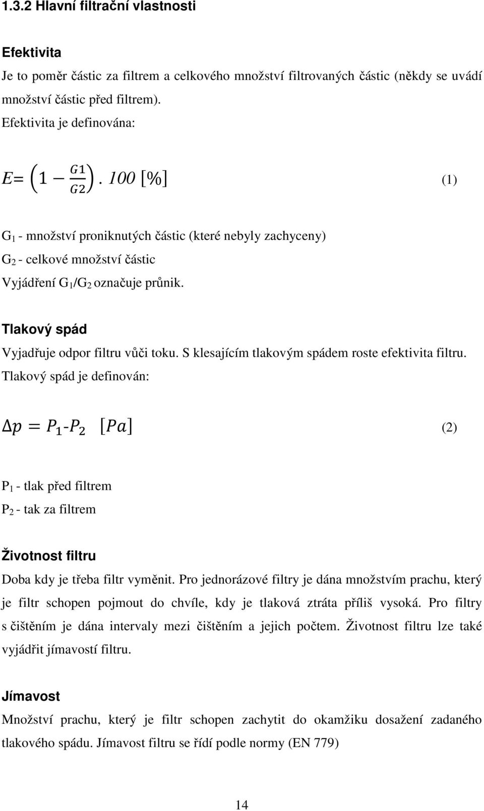 S klesajícím tlakovým spádem roste efektivita filtru. Tlakový spád je definován: = - (2) P 1 - tlak před filtrem P 2 - tak za filtrem Životnost filtru Doba kdy je třeba filtr vyměnit.
