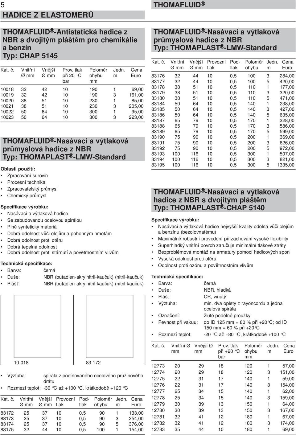 3 223,00 -Nasávací a výtlaková průmyslová hadice z NBR Typ: THOMAPLAST -LMW-Standard Oblasti použití: Zpracování surovin Procesní technika Zpracovatelský průmysl Chemický průmysl Nasávací a výtlaková