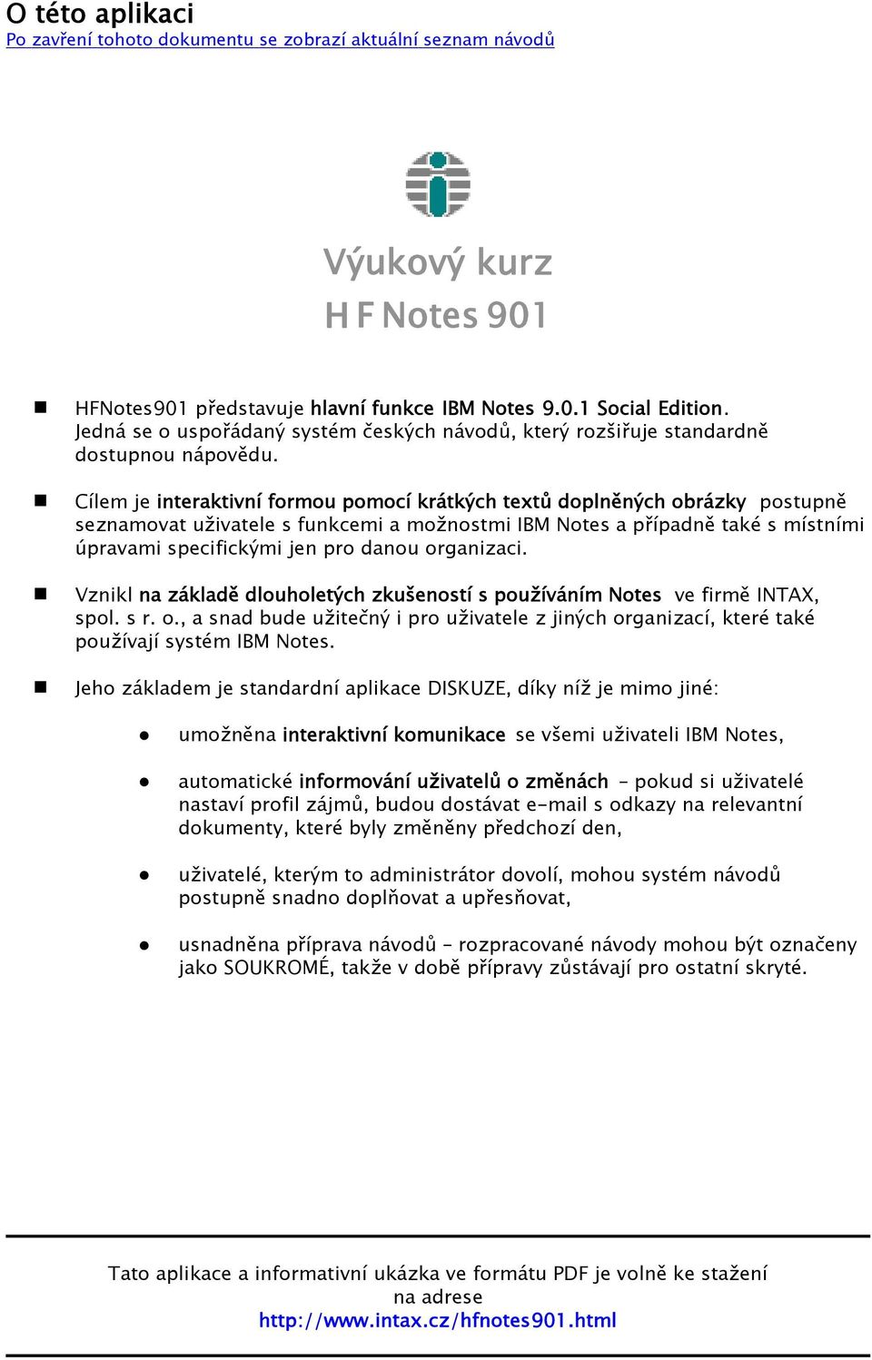 Cílem je interaktivní formou pomocí krátkých textů doplněných obrázky postupně seznamovat uživatele s funkcemi a možnostmi IBM Notes a případně také s místními úpravami specifickými jen pro danou