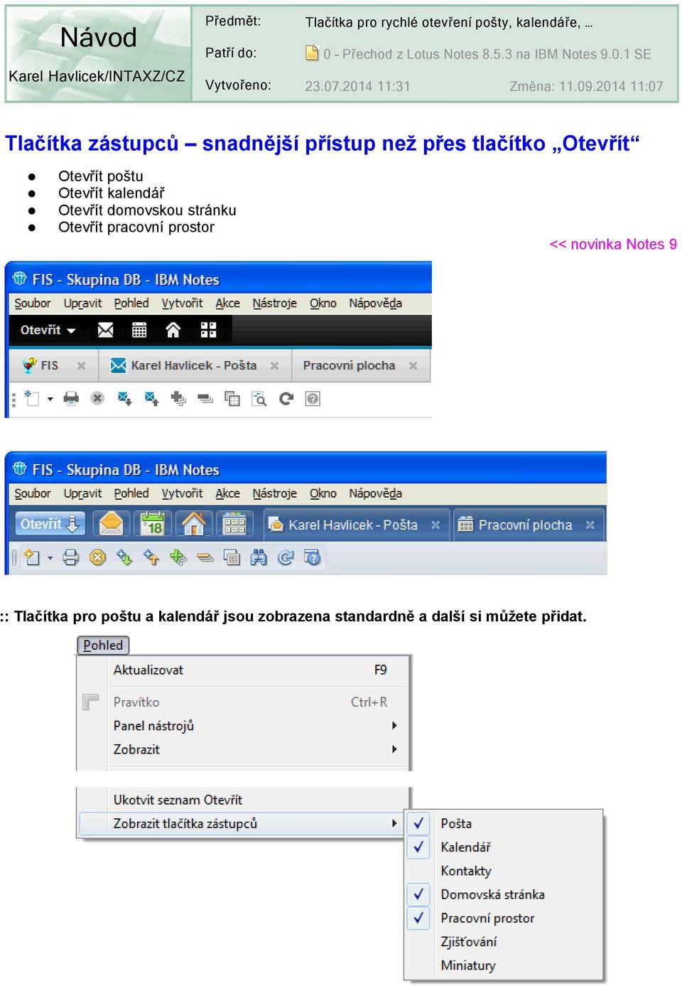 2014 11:07 Tlačítka zástupců snadnější přístup než přes tlačítko Otevřít Otevřít poštu Otevřít kalendář