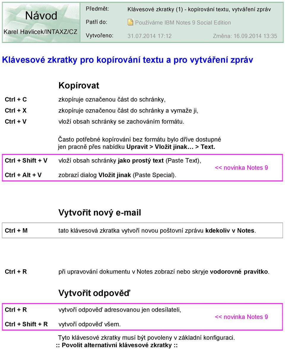 vloží obsah schránky se zachováním formátu. Často potřebné kopírování bez formátu bylo dříve dostupné jen pracně přes nabídku Upravit > Vložit jinak > Text.