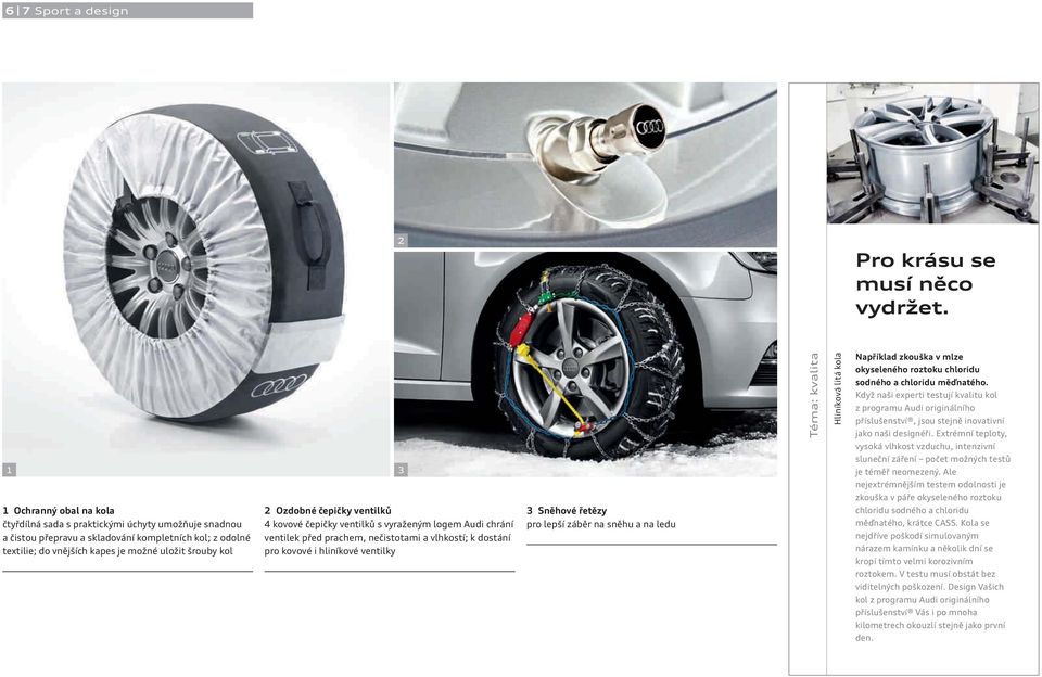 Ozdobné čepičky ventilků 4 kovové čepičky ventilků s vyraženým logem Audi chrání ventilek před prachem, nečistotami a vlhkostí; k dostání pro kovové i hliníkové ventilky 3 Sněhové řetězy pro lepší