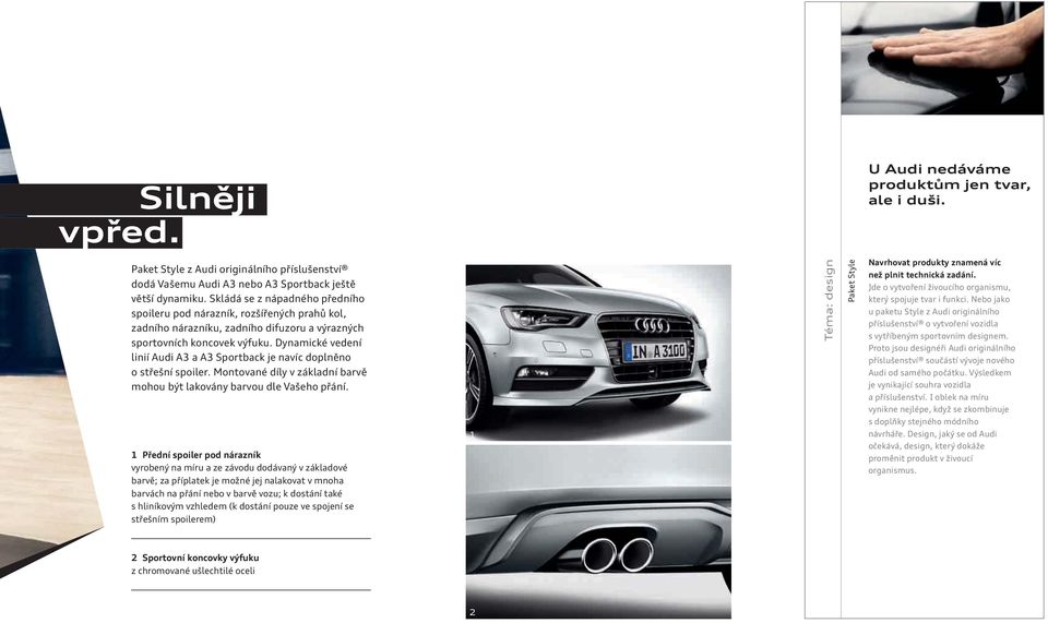 Dynamické vedení linií Audi A3 a A3 Sportback je navíc doplněno o střešní spoiler. Montované díly v základní barvě mohou být lakovány barvou dle Vašeho přání.