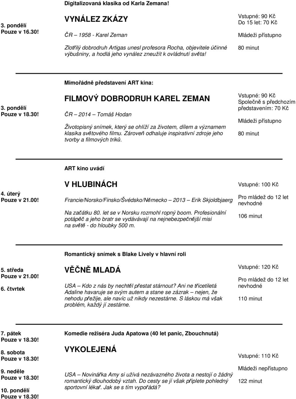 pondělí Mimořádně představení ART kina: FILMOVÝ DOBRODRUH KAREL ZEMAN ČR 2014 Tomáš Hodan Životopisný snímek, který se ohlíží za životem, dílem a významem klasika světového filmu.