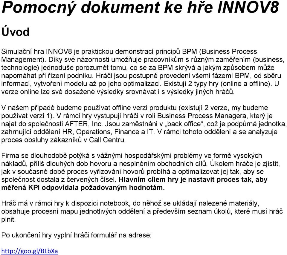 Hráči jsou postupně provedeni všemi fázemi BPM, od sběru informací, vytvoření modelu až po jeho optimalizaci. Existují 2 typy hry (online a offline).