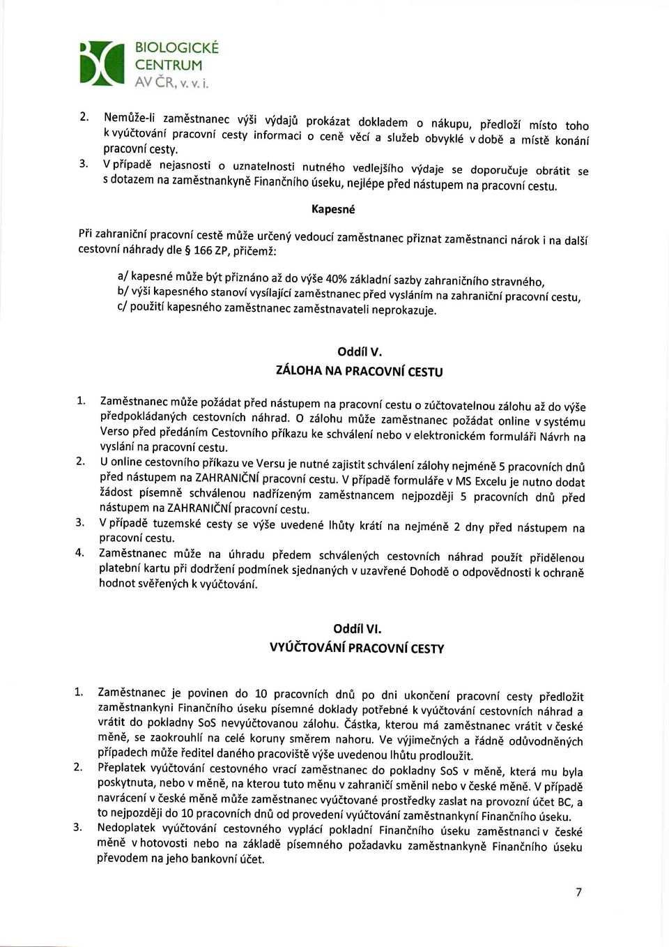 Kapesn6 ndkupu, piedlozi misto toho obvykl6 v dob6 a rniste koniinl Piizahranidni pracovni cest6 m0ze urden'i vedoucizam6stnanec piiznat zam6stnanci ndrok i na dal5i cestovn[ ndhrady dle 5 16G Zp,