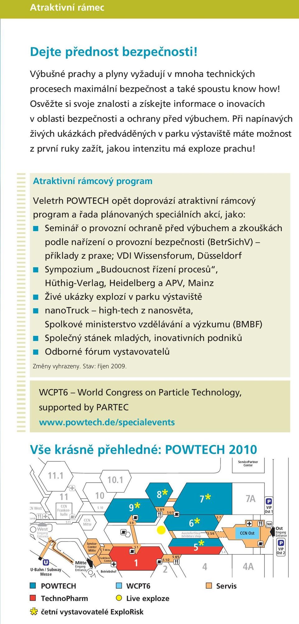 Při napínavých živých ukázkách předváděných v parku výstaviště máte možnost z první ruky zažít, jakou intenzitu má exploze prachu!