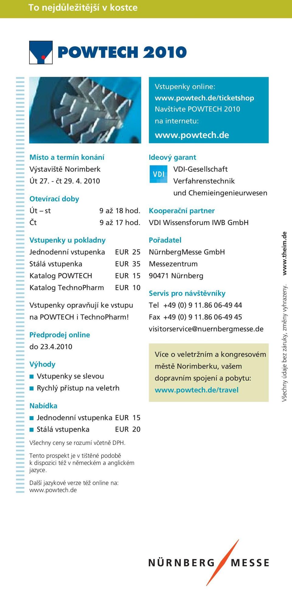 Ideový garant VDI-Gesellschaft Verfahrenstechnik und Chemieingenieurwesen Kooperační partner VDI Wissensforum IWB GmbH Vstupenky u pokladny Jednodenní vstupenka EUR 25 Stálá vstupenka EUR 35 Katalog