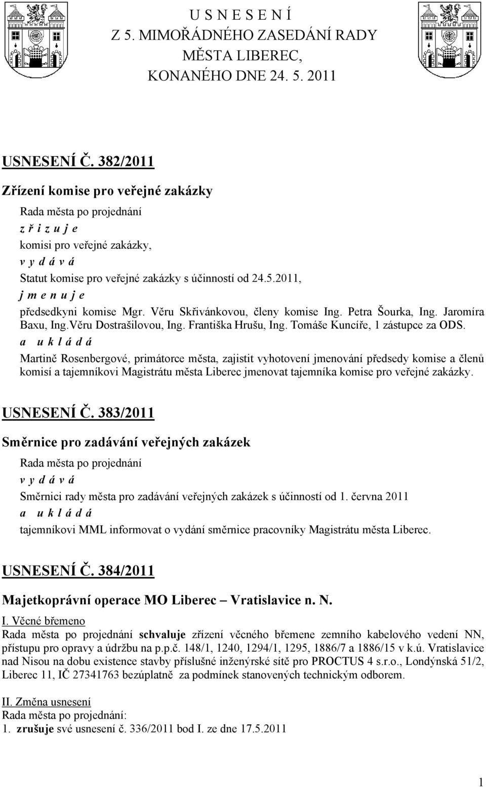 Věru Skřivánkovou, členy komise Ing. Petra Šourka, Ing. Jaromíra Baxu, Ing.Věru Dostrašilovou, Ing. Františka Hrušu, Ing. Tomáše Kuncíře, 1 zástupce za ODS.