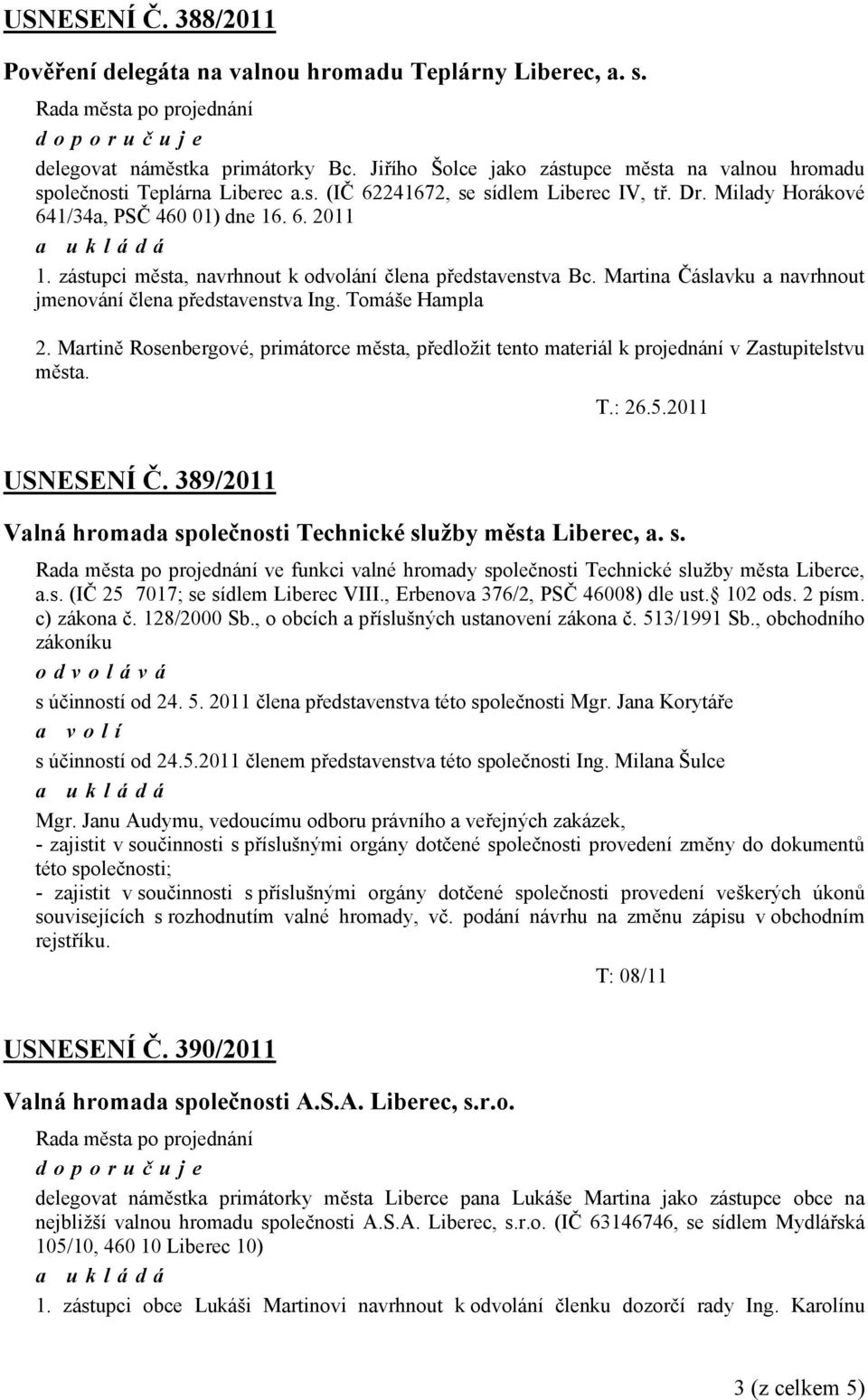 Tomáše Hampla 2. Martině Rosenbergové, primátorce města, předložit tento materiál k projednání v Zastupitelstvu města. T.: 26.5.2011 USNESENÍ Č.