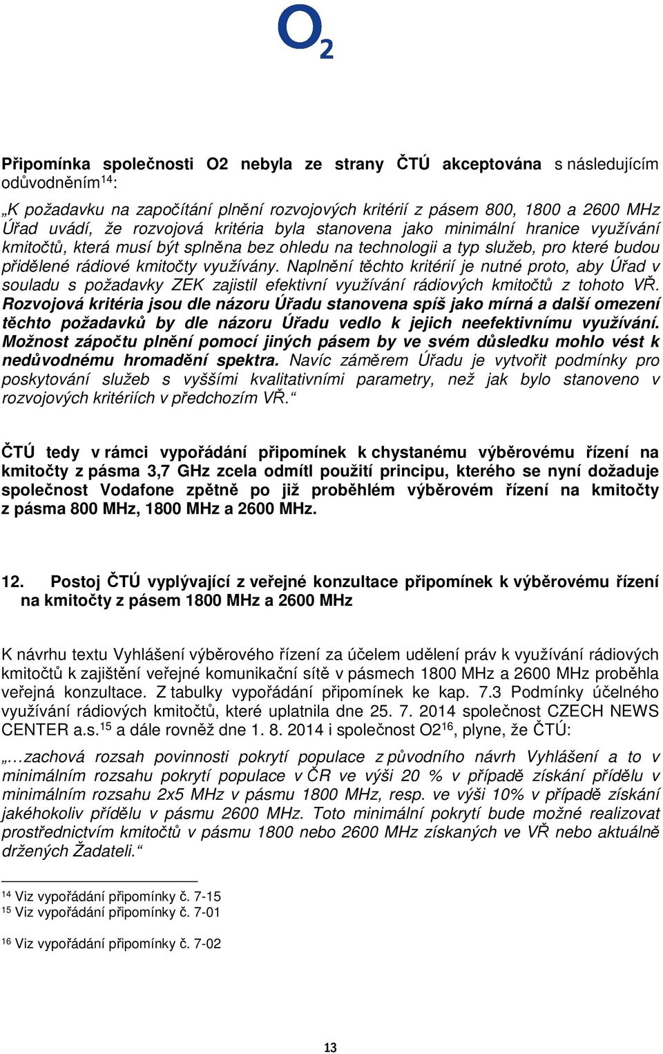 Naplnění těchto kritérií je nutné proto, aby Úřad v souladu s požadavky ZEK zajistil efektivní využívání rádiových kmitočtů z tohoto VŘ.