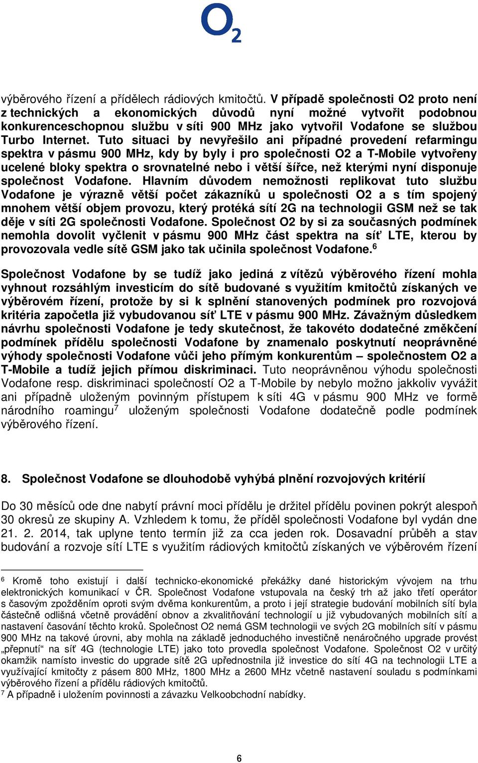 Tuto situaci by nevyřešilo ani případné provedení refarmingu spektra v pásmu 900 MHz, kdy by byly i pro společnosti O2 a T-Mobile vytvořeny ucelené bloky spektra o srovnatelné nebo i větší šířce, než