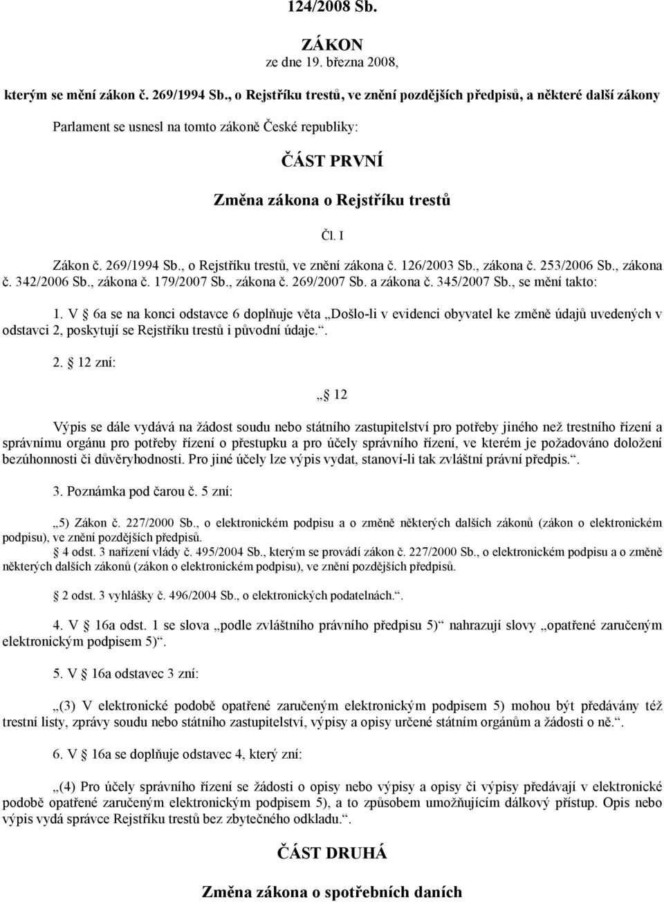 , o Rejstříku trestů, ve znění zákona č. 126/2003 Sb., zákona č. 253/2006 Sb., zákona č. 342/2006 Sb., zákona č. 179/2007 Sb., zákona č. 269/2007 Sb. a zákona č. 345/2007 Sb., se mění takto: 1.