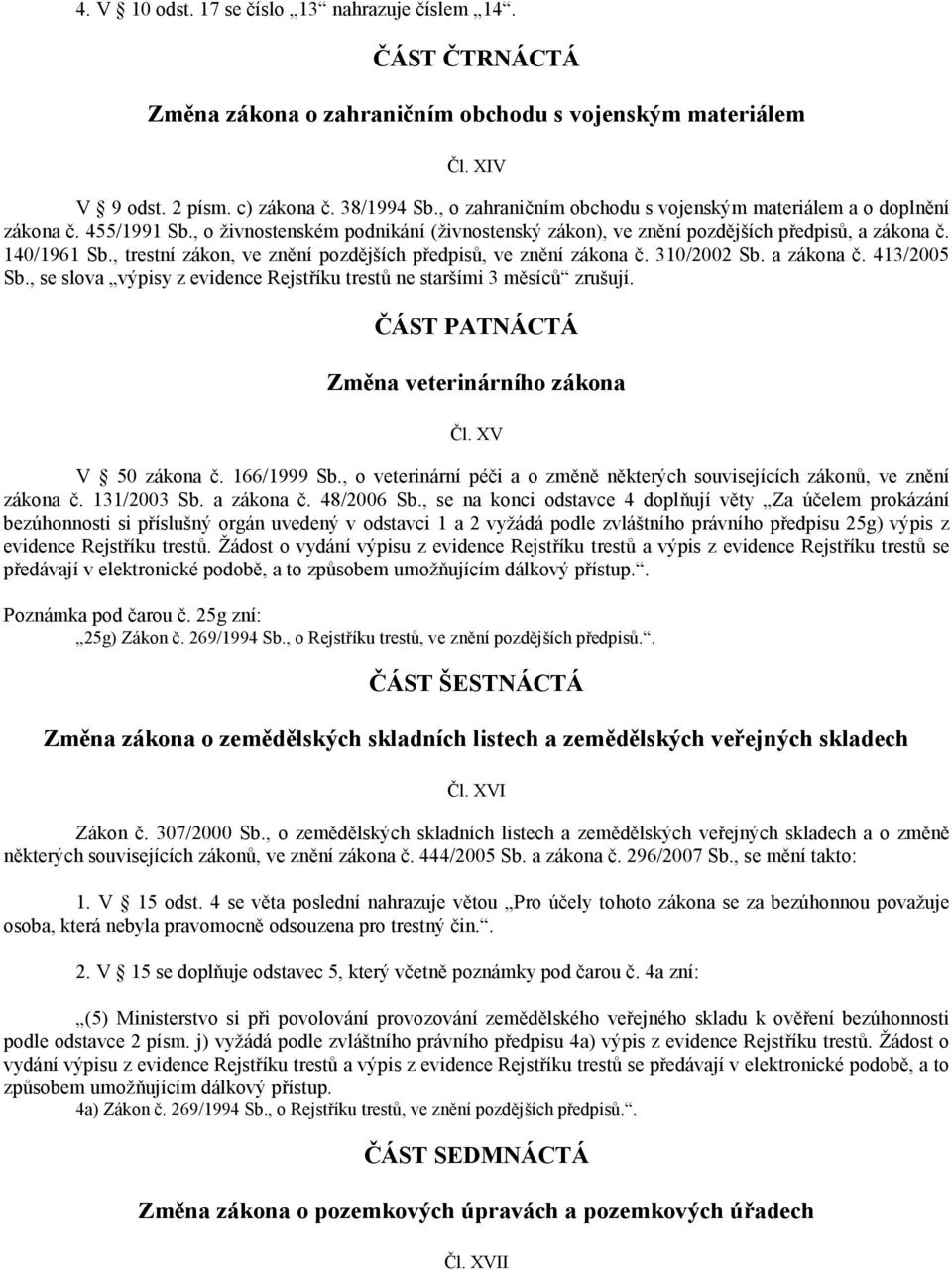 , trestní zákon, ve znění pozdějších předpisů, ve znění zákona č. 310/2002 Sb. a zákona č. 413/2005 Sb., se slova výpisy z evidence Rejstříku trestů ne staršími 3 měsíců zrušují.