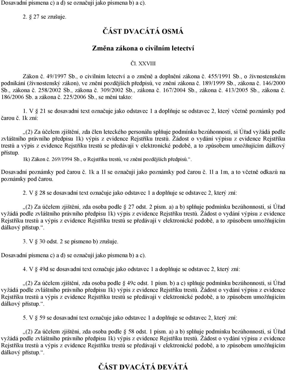 , zákona č. 258/2002 Sb., zákona č. 309/2002 Sb., zákona č. 167/2004 Sb., zákona č. 413/2005 Sb., zákona č. 186/2006 Sb. a zákona č. 225/2006 Sb., se mění takto: 1.