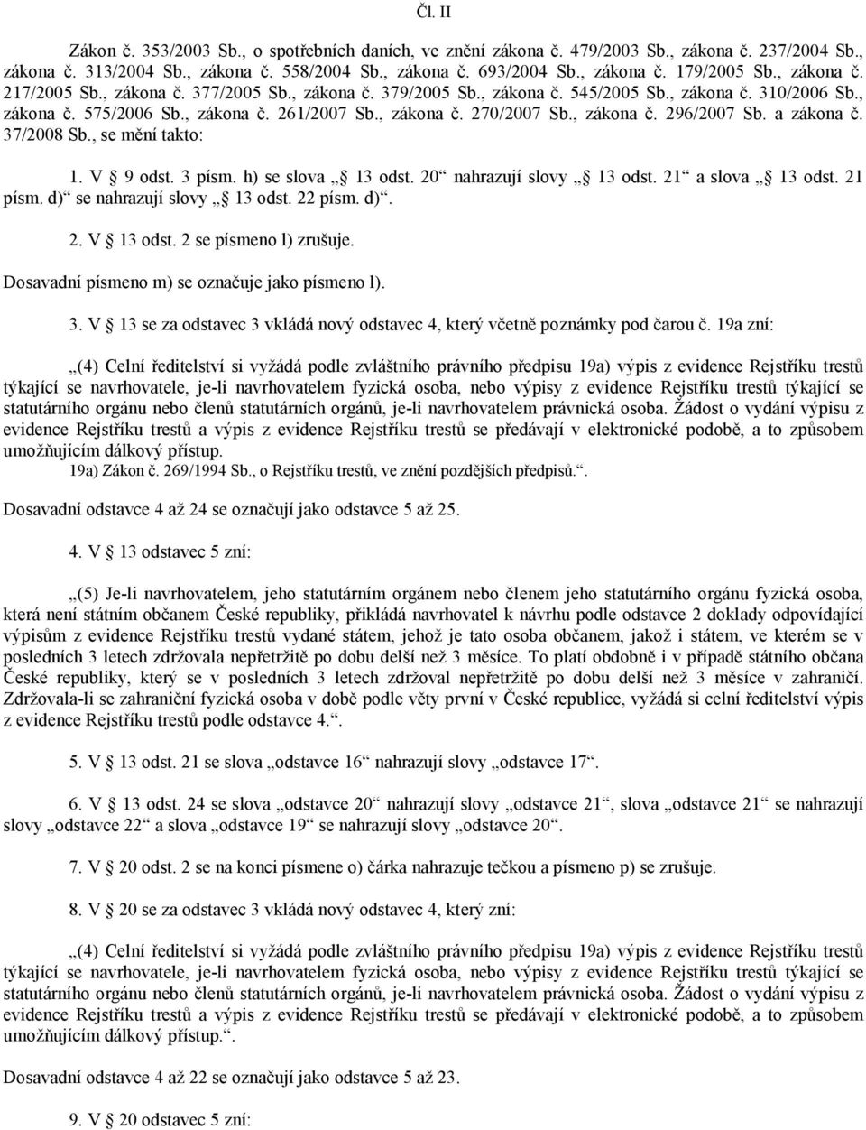 , zákona č. 296/2007 Sb. a zákona č. 37/2008 Sb., se mění takto: 1. V 9 odst. 3 písm. h) se slova 13 odst. 20 nahrazují slovy 13 odst. 21 a slova 13 odst. 21 písm. d) se nahrazují slovy 13 odst.