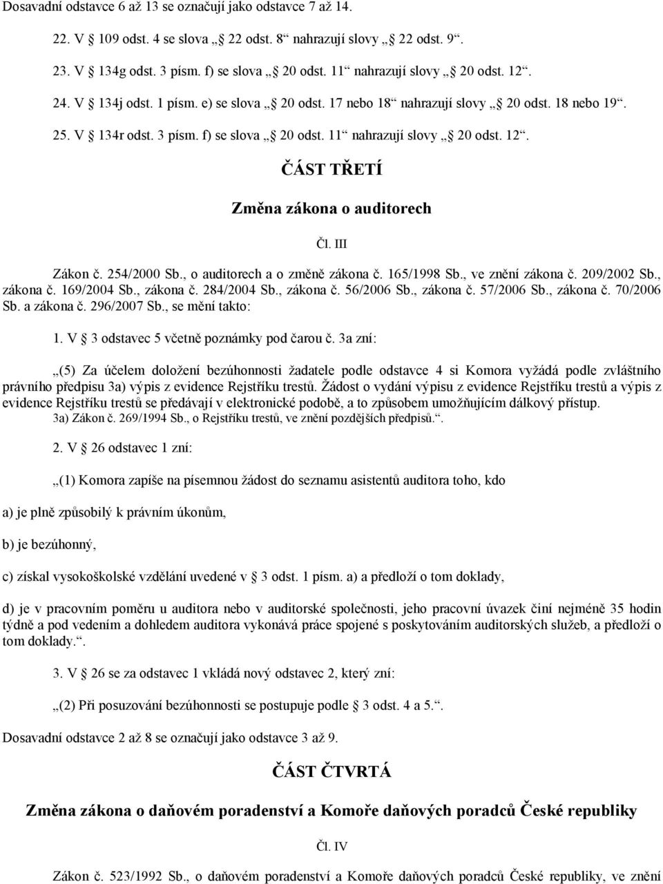 12. ČÁST TŘETÍ Změna zákona o auditorech Čl. III Zákon č. 254/2000 Sb., o auditorech a o změně zákona č. 165/1998 Sb., ve znění zákona č. 209/2002 Sb., zákona č. 169/2004 Sb., zákona č. 284/2004 Sb.