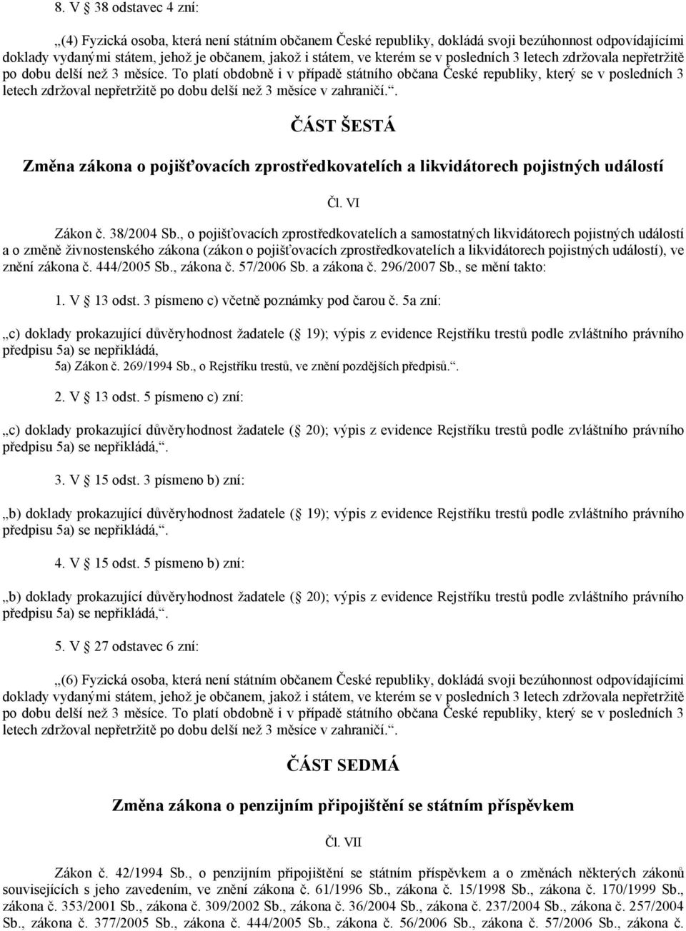 To platí obdobně i v případě státního občana České republiky, který se v posledních 3 letech zdržoval nepřetržitě po dobu delší než 3 měsíce v zahraničí.