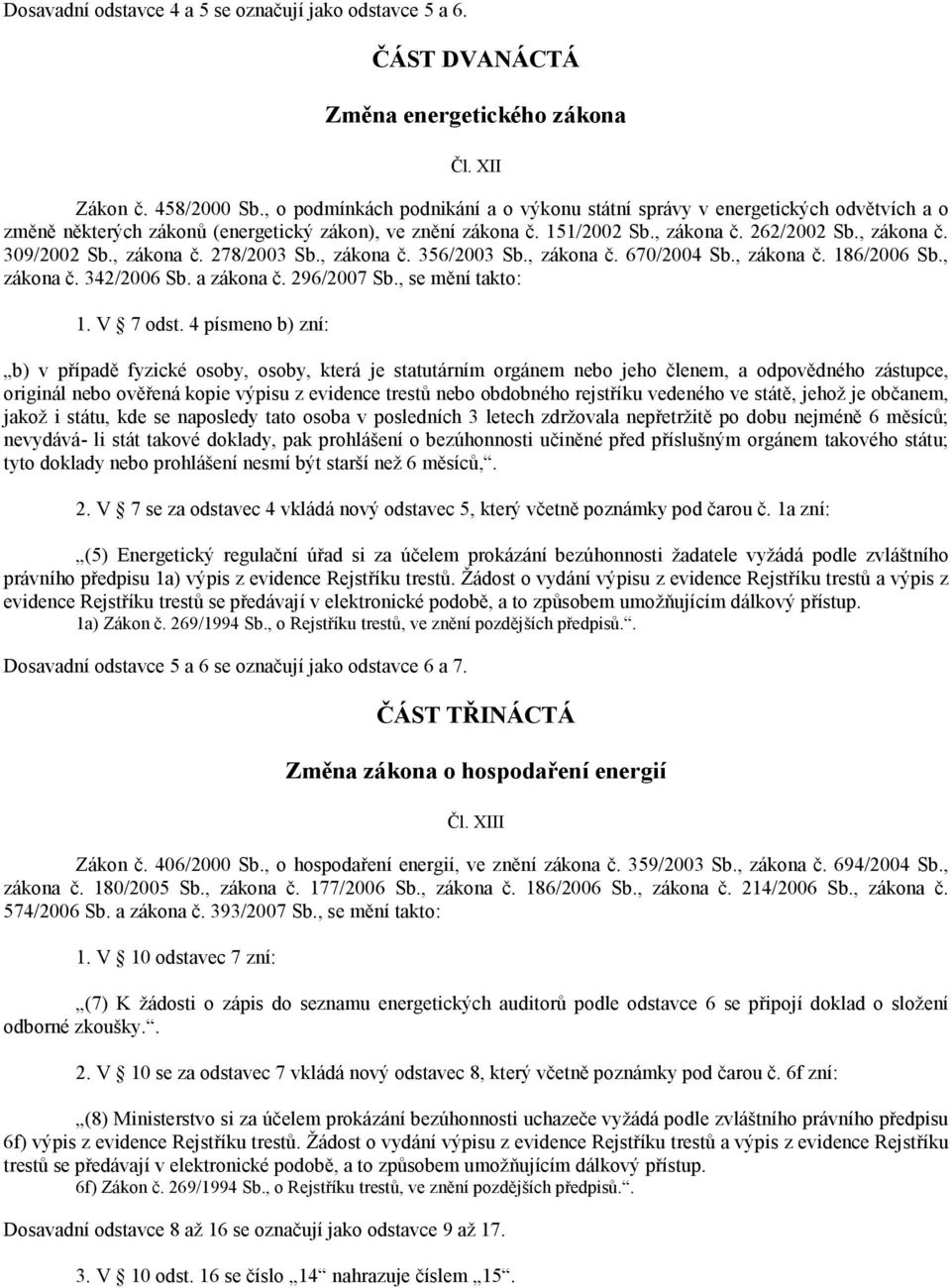 , zákona č. 278/2003 Sb., zákona č. 356/2003 Sb., zákona č. 670/2004 Sb., zákona č. 186/2006 Sb., zákona č. 342/2006 Sb. a zákona č. 296/2007 Sb., se mění takto: 1. V 7 odst.