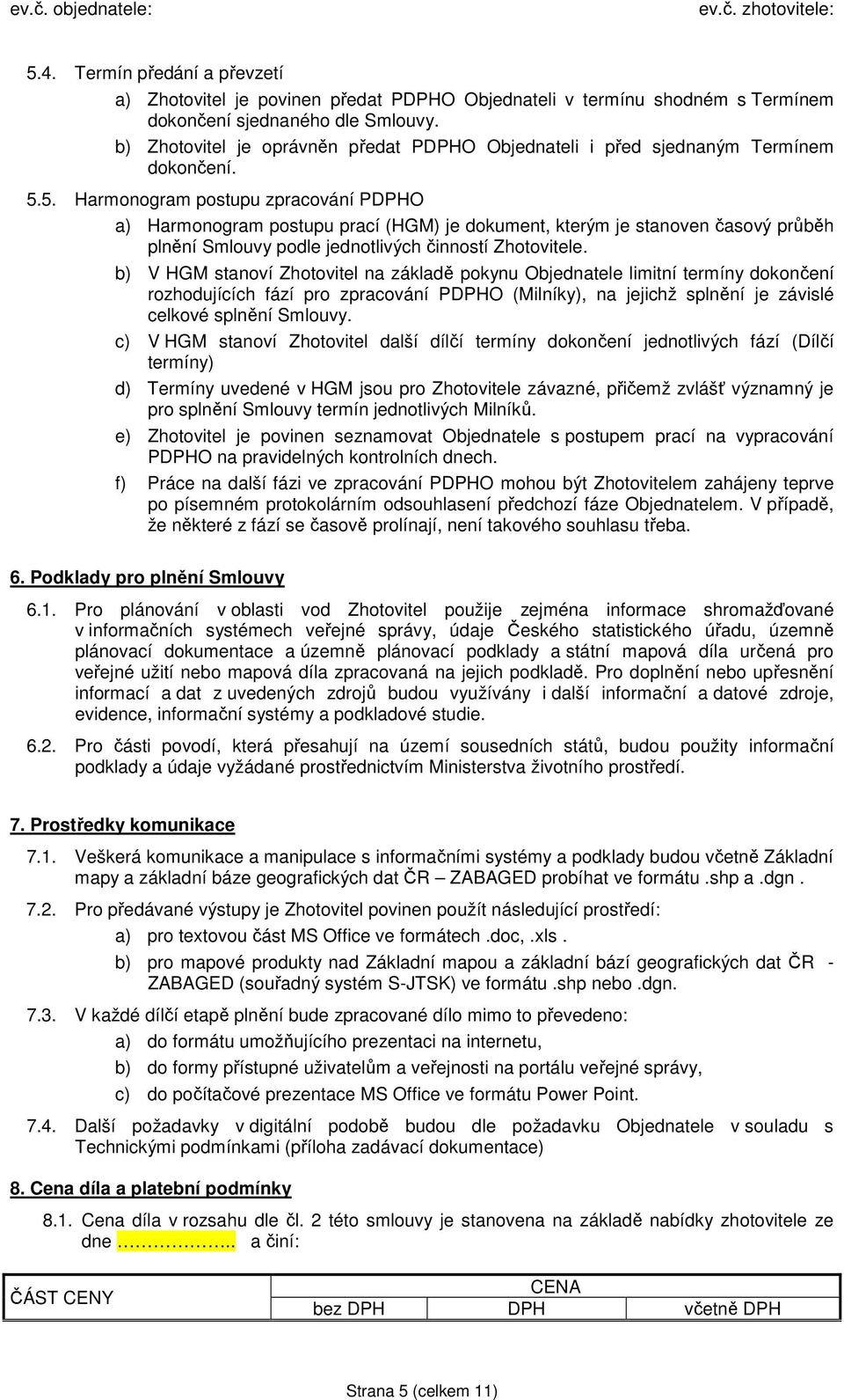 5. Harmonogram postupu zpracování PDPHO a) Harmonogram postupu prací (HGM) je dokument, kterým je stanoven časový průběh plnění Smlouvy podle jednotlivých činností Zhotovitele.