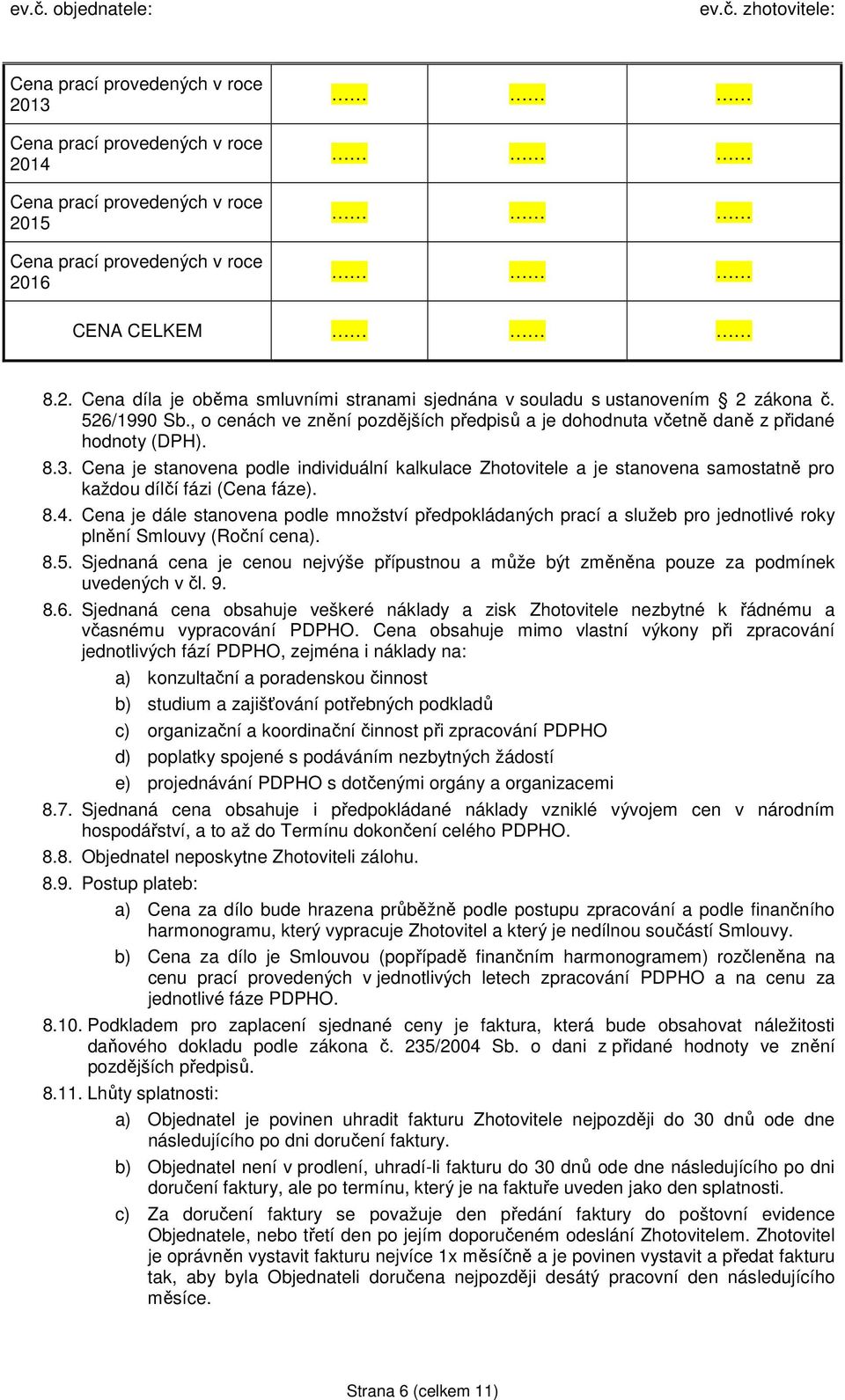 Cena je stanovena podle individuální kalkulace Zhotovitele a je stanovena samostatně pro každou dílčí fázi (Cena fáze). 8.4.