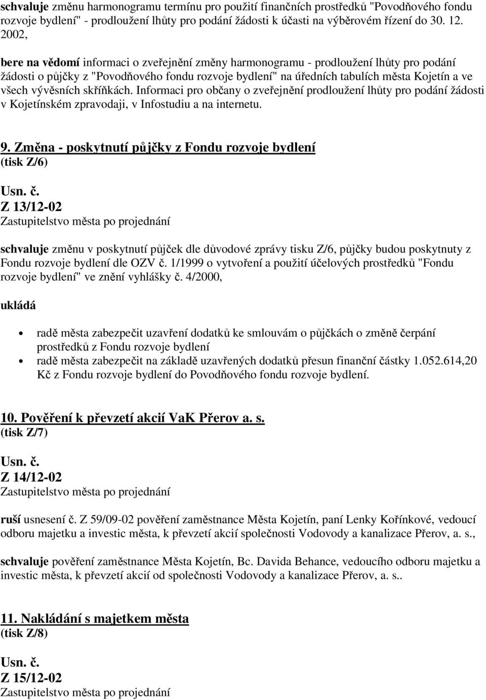 vývěsních skříňkách. Informaci pro občany o zveřejnění prodloužení lhůty pro podání žádosti v Kojetínském zpravodaji, v Infostudiu a na internetu. 9.