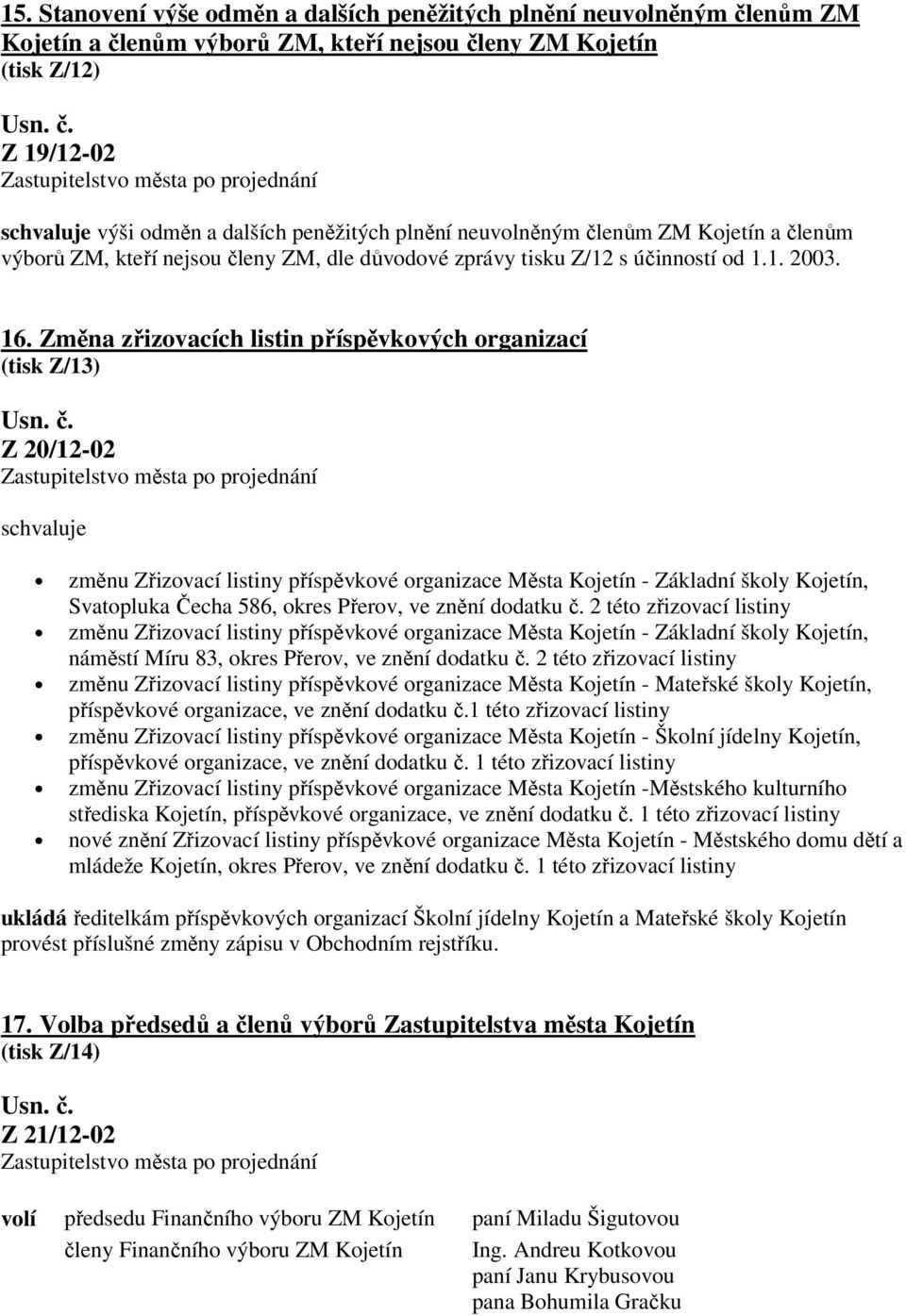 Změna zřizovacích listin příspěvkových organizací (tisk Z/13) Z 20/12-02 schvaluje změnu Zřizovací listiny příspěvkové organizace Města Kojetín - Základní školy Kojetín, Svatopluka Čecha 586, okres