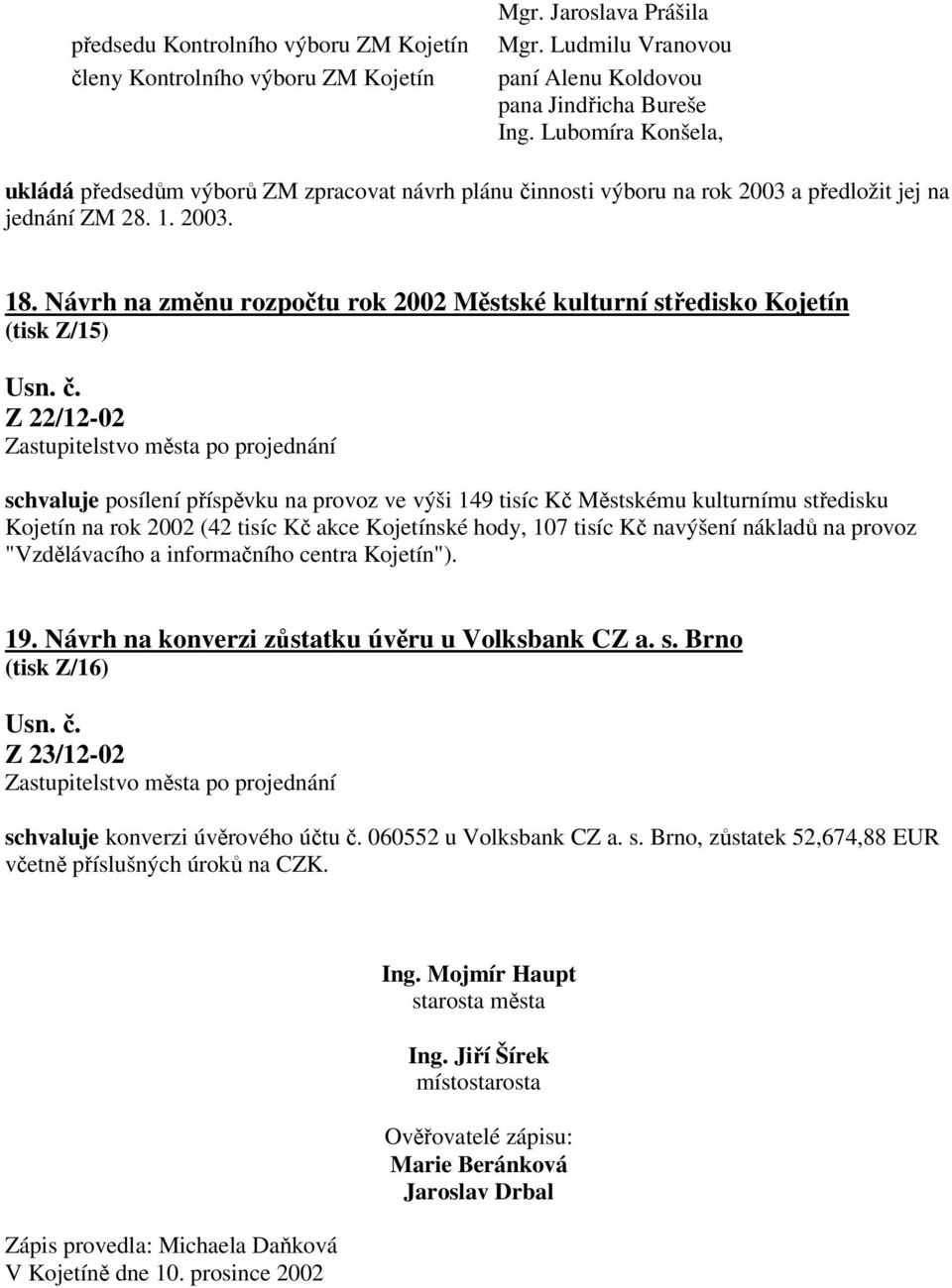 Návrh na změnu rozpočtu rok 2002 Městské kulturní středisko Kojetín (tisk Z/15) Z 22/12-02 schvaluje posílení příspěvku na provoz ve výši 149 tisíc Kč Městskému kulturnímu středisku Kojetín na rok