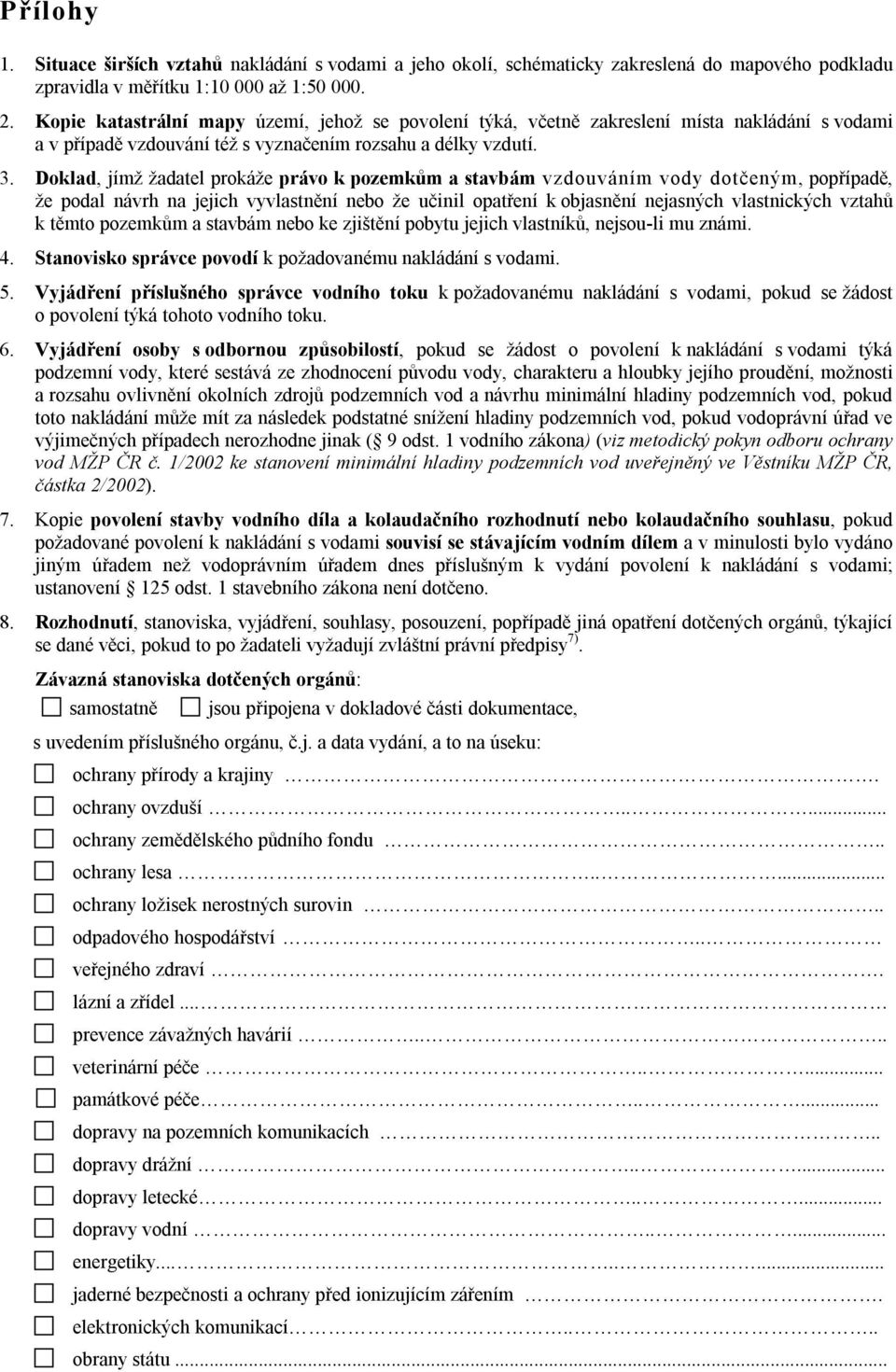 Doklad, jímž žadatel prokáže právo k pozemkům a stavbám vzdouváním vody dotčeným, popřípadě, že podal návrh na jejich vyvlastnění nebo že učinil opatření k objasnění nejasných vlastnických vztahů k