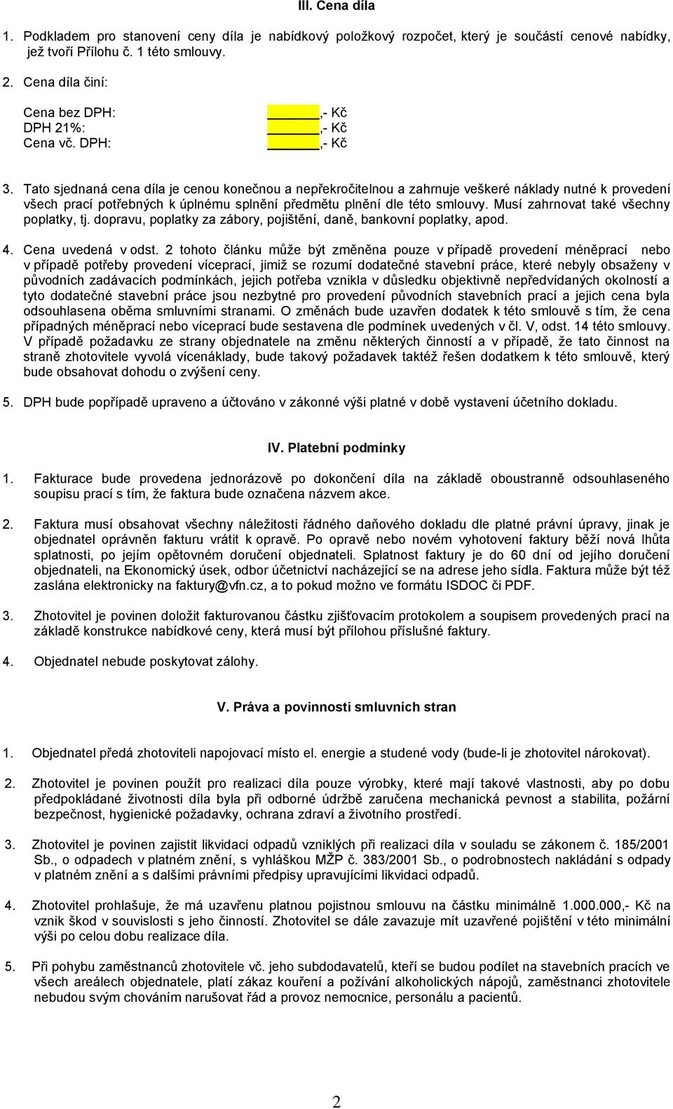 Tato sjednaná cena díla je cenou konečnou a nepřekročitelnou a zahrnuje veškeré náklady nutné k provedení všech prací potřebných k úplnému splnění předmětu plnění dle této smlouvy.