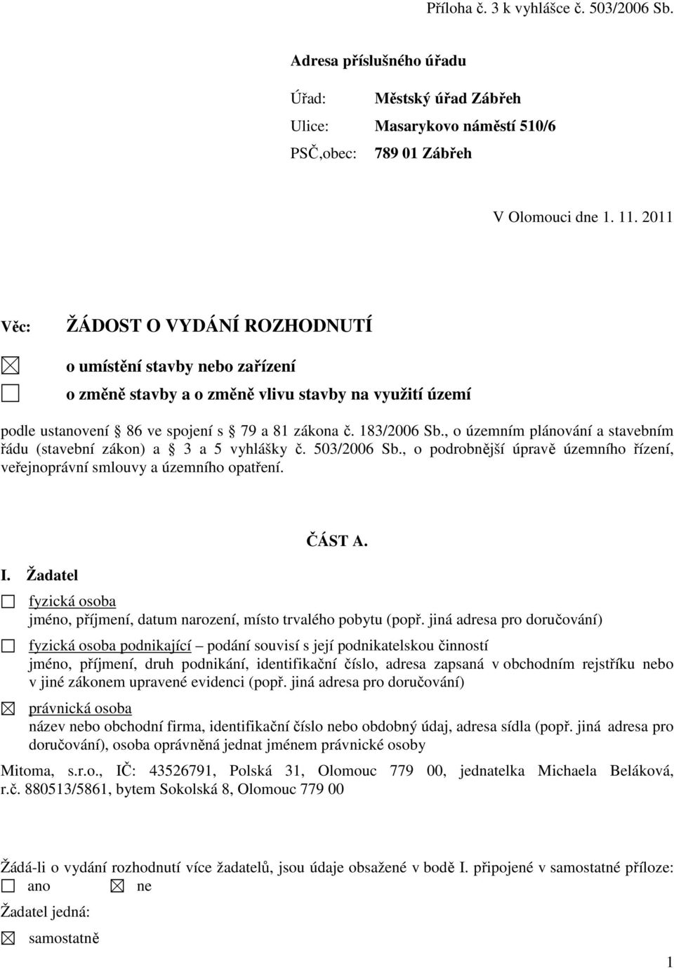 , o územním plánování a stavebním řádu (stavební zákon) a 3 a 5 vyhlášky č. 503/2006 Sb., o podrobnější úpravě územního řízení, veřejnoprávní smlouvy a územního opatření. I. Žadatel ČÁST A.