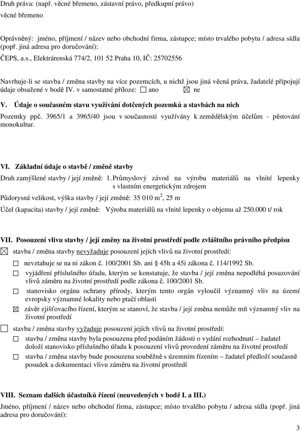 v samostatné příloze: ano ne V. Údaje o současném stavu využívání dotčených pozemků a stavbách na nich Pozemky ppč.