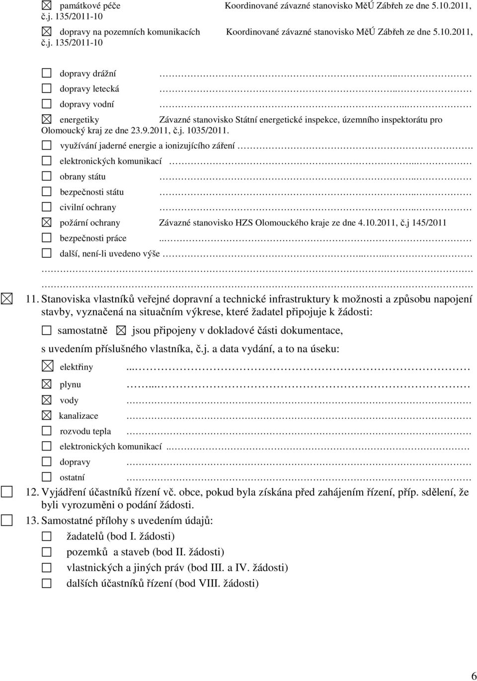 elektronických komunikací.. obrany státu bezpečnosti státu civilní ochrany...... požární ochrany Závazné stanovisko HZS Olomouckého kraje ze dne 4.10.2011, č.j 145/2011 bezpečnosti práce.