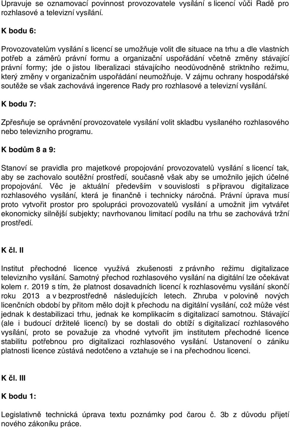 jistou liberalizaci stávajícího neodůvodněně striktního režimu, který změny v organizačním uspořádání neumožňuje.