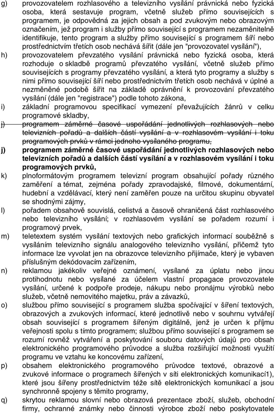 nechává šířit (dále jen "provozovatel vysílání"), h) provozovatelem převzatého vysílání právnická nebo fyzická osoba, která rozhoduje o skladbě programů převzatého vysílání, včetně služeb přímo