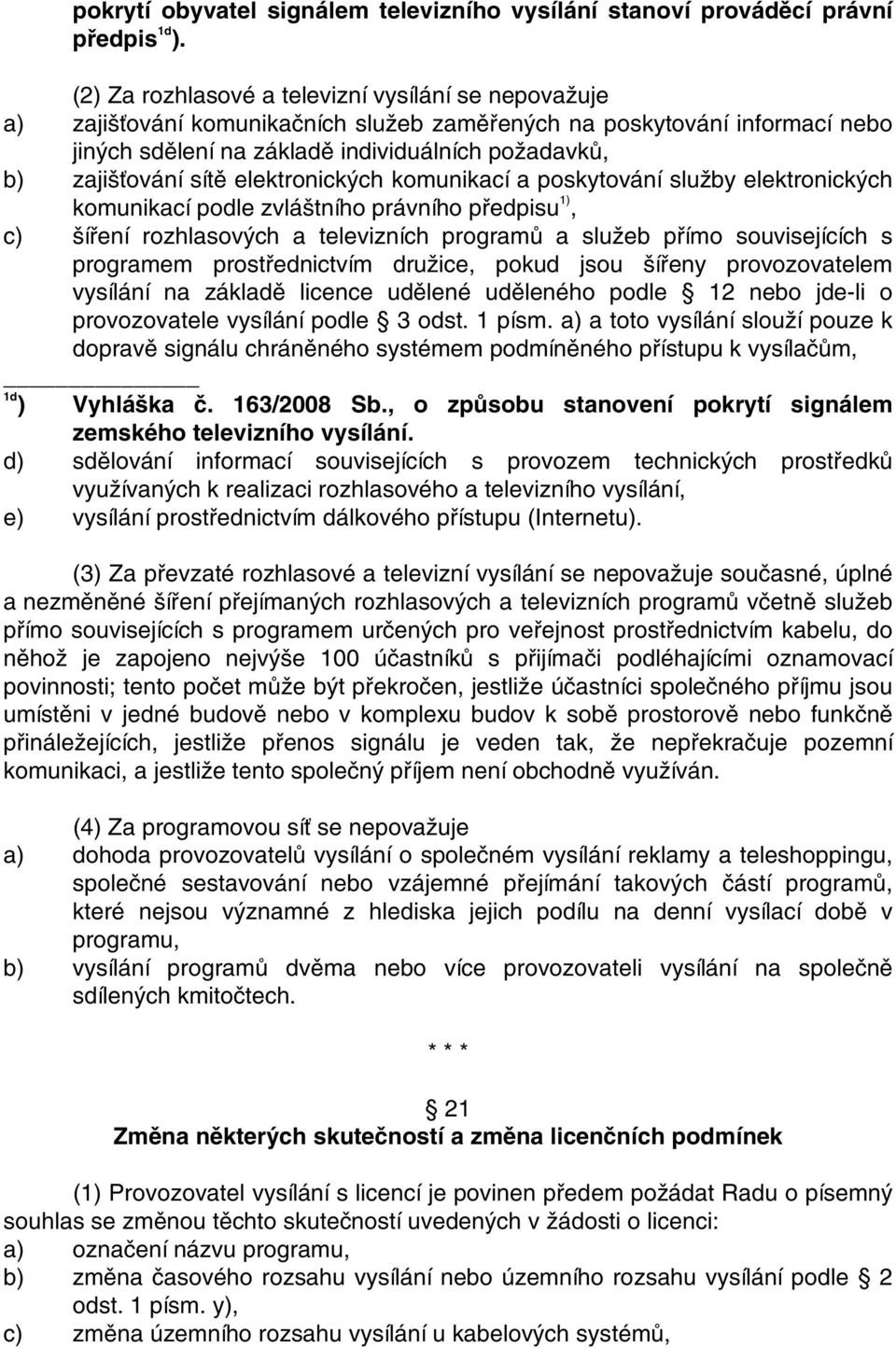 sítě elektronických komunikací a poskytování služby elektronických komunikací podle zvláštního právního předpisu 1), c) šíření rozhlasových a televizních programů a služeb přímo souvisejících s